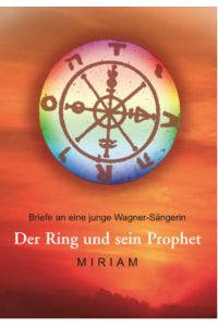 Der Ring und sein Prophet : Briefe an eine junge Wagner-Sängerin / Miriam  - Briefe an eine junge Wagner-Sängerin