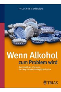 Wenn Alkohol zum Problem wird : Suchtgefahren erkennen - den Weg aus der Abhängigkeit finden / Michael Soyka  - Suchtgefahren erkennen - den Weg aus der Abhängigkeit finden
