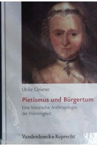 Pietismus und Bürgertum : eine historische Anthropologie der Frömmigkeit ; Württemberg 17. - 19. Jahrhundert.   - Bürgertum ; N.F., Bd. 2.