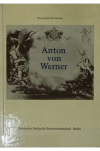 Anton von Werner : zur Kunst und Kunstpolitik im Deutschen Kaiserreich.   - Jahresgabe des Deutschen Vereines für Kunstwissenschaft ; 1984.
