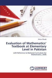 Evaluation of Mathematics¿ Textbook at Elementary Level in Pakistan: with Reference to National Curriculum for Mathematics, 2006