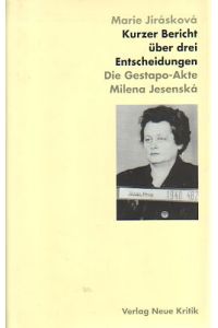 Kurzer Bericht über drei Entscheidungen. Die Gestapo-Akte Milena Jesenská.   - Aus dem Tschech. von Kathrin Liedtke. Unter Mitarb. von Vladislav Krtil.