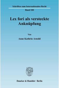 Lex fori als versteckte Anknüpfung. : Dissertationsschrift (Schriften zum Internationalen Recht, Band 180)