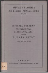 Experimental-Untersuchungen über Elektrizität. (Aus den Philosoph. Transact. f. 1838). Herausgegeben von A. J. v. Oettingen. XIV. und XV. Reihe (= Ostwald's Klassiker der exakten Wissenschaften, Nr. 128)
