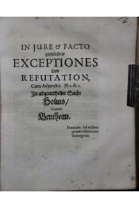 In Jure & Facto gegründete Exceptiones Und Refutation, Cum Adiunctis. N. 1. & 2. In abgeurthelter Sache Solms/ Contra Bentheim.