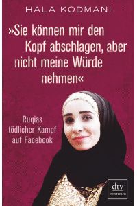 »Sie können mir den Kopf abschlagen, aber nicht meine Würde nehmen«: Ruqias tödlicher Kampf auf Facebook  - Ruqias tödlicher Kampf auf Facebook