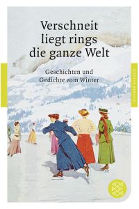 Verschneit liegt rings die ganze Welt: Geschichten und Gedichte vom Winter (Fischer Klassik)  - Geschichten und Gedichte vom Winter