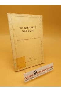 Um die Seele der Frau ; Die Frau von heute in pastoraler Schau ; Wiener Seelsorgertagung vom 28. - 30. Dezember 1953