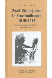 Zwei Kriegsjahre in Konstantinopel 1915-1916 : Skizzen deutsch-jungtürkischer Moral und Politik.   - / Schriftenreihe Geschichte & Frieden ; Bd. 35