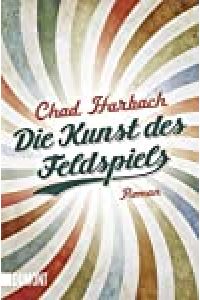 Die Kunst des Feldspiels : Roman / Chad Harbach. Aus dem Engl. von Stephan Kleiner und Johann Christoph Maass
