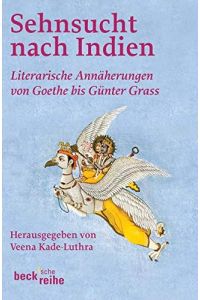 Sehnsucht nach Indien : literarische Annäherungen von Goethe bis Günter Grass.   - hrsg. und eingeleitet von Veena Kade-Luthra / Beck'sche Reihe ; 450
