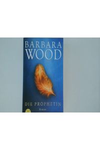 Die Prophetin : Roman / Barbara Wood. Aus dem Amerikan. von Manfred Ohl und Hans Sartorius / Fischer ; 16573