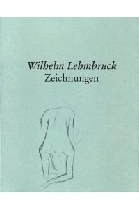 Wilhelm Lehmbruck: Zeichnungen aus dem Wilhelm-Lehmbruck-Museum Duisburg