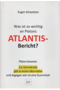 Was ist so wichtig an Platons Atlantis-Bericht? Platon beweist: Zur Demokratie gibt es keine Alternative und dagegen sein ist Dummheit.   - (= Geschichte / History, Band / Volume 179).