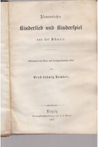 Alemannisches Kinderlied und Kinderspiel aus der Schweiz. Gesammelt und sitten- und sprachgeschichtlich erklärt von Ernst Ludwig Rochholz.