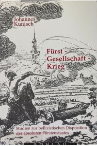 Fürst, Gesellschaft, Krieg : Studien zur bellizistischen Disposition des absoluten Fürstenstaates.