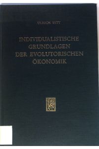 Individualistische Grundlagen der evolutorischen Ökonomik.   - Die Einheit der Gesellschaftswissenschaften ; Bd. 47