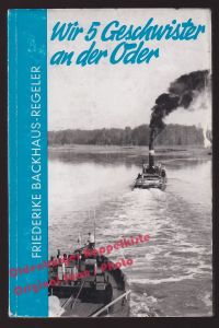 Wir 5 Geschwister an der Oder: Plaudereien aus einer Strommeisterei (1964) - Backhaus-Regeler, Friederike