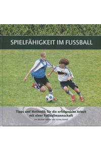 Spielfähigkeit im Fußball : Tipps und Methodik für die erfolgreiche Arbeit mit einer Fußballmannschaft.   - von Michael Köllner und Günter Brandl