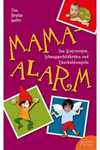 Mama-Alarm : von Wutzwergen, Schnappschildkröten und Unschuldsengeln.