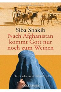 Nach Afghanistan kommt Gott nur noch zum Weinen : die Geschichte der Shirin-Gol.   - Goldmann ; 45515