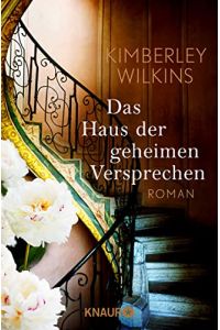 Das Haus der geheimen Versprechen : Roman.   - Kimberley Wilkins ; aus dem Englischen von Sabine Thiele / Knaur ; 51799