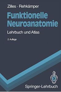 Funktionelle Neuroanatomie : Lehrbuch und Atlas ; mit 27 Tabellen.   - K. Zilles ; G. Rehkämper / Springer-Lehrbuch