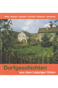 Dorfgeschichten aus dem Leipziger Osten, Band 2  - Althen. Baalsdorf. Engelsdorf. Hirschfeld. Kleinpösna. Sommerfeld