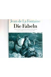 Die Fabeln :  - in dt. u. franz. Sprache. Jean de LaFontaine. Mit über 300 Ill. von Gustave Doré. [Aus d. Franz. übers. von Ernst Dohm]