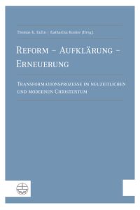 Reform – Aufklärung – Erneuerung  - Transformationsprozesse im neuzeitlichen und modernen Christentum. Festschrift zum 80. Geburtstag von Martin Greschat