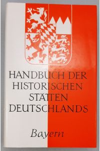 Handbuch der historischen Stätten Deutschlands, Bd. 7, Bayern ( Kröners Taschenausgabe Band 277)