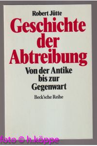Geschichte der Abtreibung : von der Antike bis zur Gegenwart.   - Beck'sche Reihe ; 1018