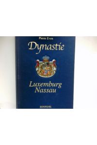 Dynastie Luxemburg-Nassau :  - Von den Grafen zu Nassau zu den Großherzögen von Luxemburg ; eine neunhundertjährige Herrschergeschichte in einhundert Biographien.