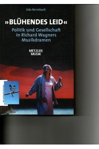 Blühendes Leid. Politik und Gesellschaft in Richard Wagners Musikdramen.