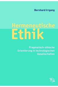Hermeneutische Ethik.   - Pragmatisch-ethische Orientierung in technologischen Gesellschaften.