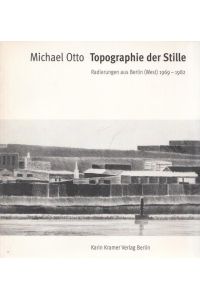 Topographie der Stille. Radierungen aus Berlin (West) 1969 - 1982. Mit einem Essay von Martin Schmidt.