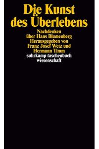 Die Kunst des Überlebens : Nachdenken über Hans Blumenberg.   - hrsg. von Franz Josef Wetz und Hermann Timm / Suhrkamp-Taschenbuch Wissenschaft ; 1422
