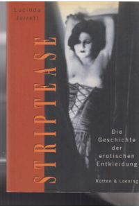 Striptease : die Geschichte der erotischen Entkleidung.   - Lucinda Jerrett. Aus dem Engl. von Andrea von Struve und Petra Post.