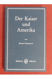 Der Kaiser und Amerika. Die USA in der Politik der Reichsleitung 1890 - 1917.
