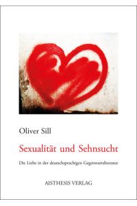 Sexualität und Sehnsucht: Die Liebe in der deutschsprachigen Gegenwartsliteratur  - Die Liebe in der deutschsprachigen Gegenwartsliteratur