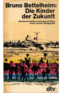 Die Kinder der Zukunft : Gemeinschaftserziehung als Weg e. neuen Pädagogik.   - Dt. von Ilse Winger / dtv ; 888