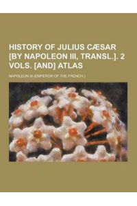 History of Julius Caesar [By Napoleon III, Transl. ]. 2 Vols. [And] Atlas