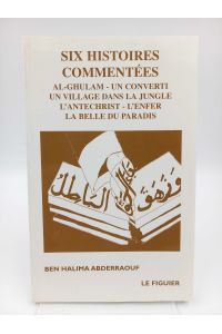 Six histoires commentees  - Al-Ghulam - un converti; Un village dans la jungle; L'antechrist; L'enfer; La belle du paradis