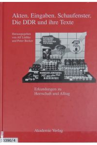 Akten, Eingaben, Schaufenster : die DDR und ihre Texte ; Erkundungen zu Herrschaft und Alltag.