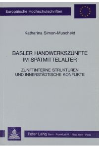 Basler Handwerkszünfte im Spätmittelalter : zunftinterne Strukturen und innerstädtische Konflikte.   - Europäische Hochschulschriften.