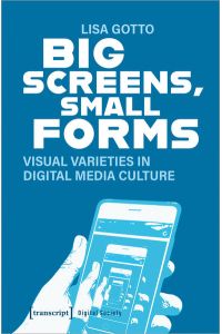 Big Screens, Small Forms  - Visual Varieties in Digital Media Culture