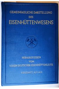 Gemeinfassliche Darstellung des Eisenhüttenwesens. Herausgegeben vom Verein Deutscher Eisenhüttenleute in Düsseldorf. 17. Auflage mit 202 Bildern und 35 Tafeln.