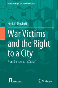 War Victims and the Right to a City: From Damascus to Zaatari (Cities, Heritage and Transformation)