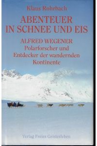 Abenteuer in Schnee und Eis : Alfred Wegener ; Polarforscher und Entdecker der wandernden Kontinente.