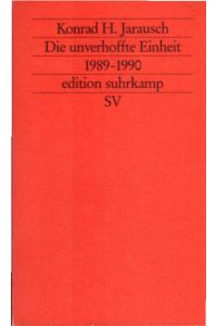 Die unverhoffte Einheit : 1989 - 1990.   - Konrad H. Jarausch / Edition Suhrkamp ; 1877 = N.F., Bd. 877